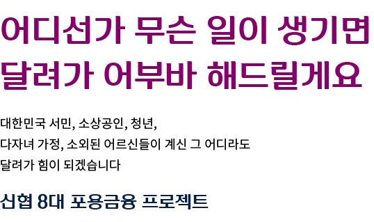 어디선가 무슨 일이 생기면 달려가 어부바 해드릴게요 / 대한민국 서민, 소상공인, 청년, 다자녀 가정, 소외된 어르신들이 계신 그 어디라도 달려가 힘이 되겠습니다 / 신협 8대 포용금융 프로젝트